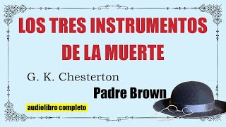 LOS TRES INSTRUMENTOS DE LA MUERTE  PADRE BROWN  CHESTERTON [upl. by Rapsac495]