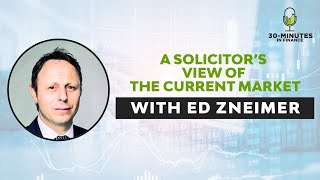 A Solicitors View of the Current Market With Ed Zneimer  30 Minutes in Finance [upl. by Conner]