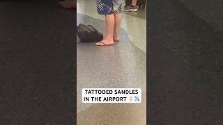 TATTOOED SANDLES IN THE AIRPORT 🦶🏻✈️ [upl. by Oicram540]