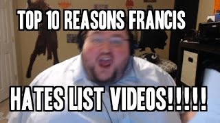 10 REASONS FRANCIS HATES LIST VIDEOS [upl. by Eigla349]