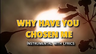 WHY HAVE YOU CHOSEN ME INSTRUMENTAL WITH LYRICS [upl. by Goines]