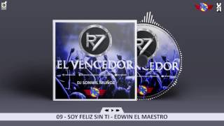 09 SOY FELIZ SIN TI  EDWIN EL MAESTRO R7 quotEL VENCEDORquot RS VOL 7 [upl. by Broder]