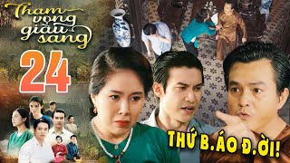 THAM VỌNG GIÀU SANG Tập 24  Ông Mạnh lên máu với màn tung hứng của mẹ con Bảo🔥PHIM VIỆT NAM 2024 [upl. by Gillespie]