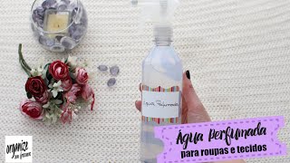 ÁGUA PERFUMADA PARA ROUPAS LENÇÓIS E TECIDOS  Organize sem Frescuras [upl. by Calypso915]