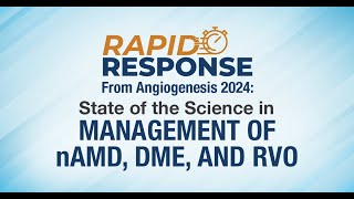 Rapid Response From Angiogenesis 2024 State of the Science in Management of nAMD DME and RVO [upl. by Bobker975]