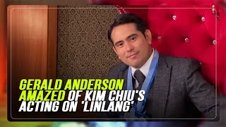 Gerald Anderson amazed of Kim Chius acting on Linlang ABSCBN News [upl. by Nikral]