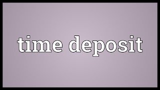 Time deposit Meaning [upl. by Cioban162]