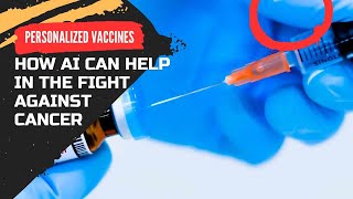 Personalized Vaccines How AI Can Help in the Fight Against Cancer [upl. by Assennev]