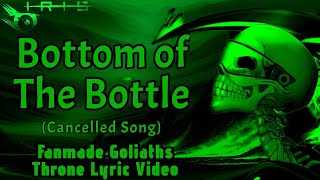 IRIS Bottom of The Bottle Cancelled Goliath’s Throne Song Fanmade Lyric Video [upl. by Hopkins]