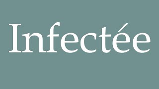 How to Pronounce Infectée Infected Correctly in French [upl. by Radcliffe928]