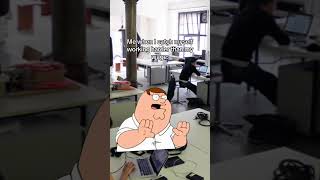 Family Guy Peter Me when I catch myself working harder than my wage [upl. by Onilecram554]