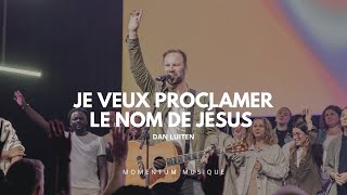 Je veux proclamer le nom de Jésus  Momentum musique feat Dan Luiten [upl. by Ahsieket]