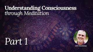 Understanding Consciousness through Meditation  Part 1 [upl. by Neils]