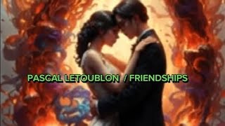 Pascal Letoublon Friendship Lyrics [upl. by Enawyd]