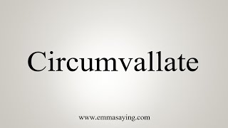 How To Say Circumvallate [upl. by Notrom]