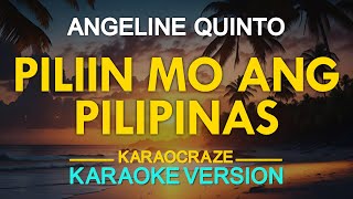 PILIIN MO ANG PILIPINAS  Angeline Quinto KARAOKE Version [upl. by Aniled239]