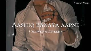 Aashiq banaya aapne Slowed  Reverb Subscribe for more songs 🤍 2024  Myslef Mehro [upl. by Weihs]