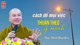 Cách để mọi việc thuận theo ý mình  Thầy Thích Pháp Hòa [upl. by Dorlisa511]