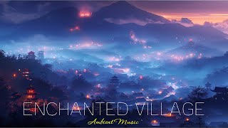 4K  Enchanted Village  Meditative Ambient Music for Peaceful Reflection [upl. by Yelsew]