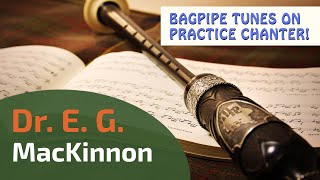 Dr E G MacKinnon  Bagpipe Tunes on Practice Chanter ⭐⭐⭐⭐⭐ [upl. by Eipper]