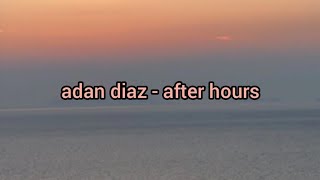 adan diaz  after hours lyrics [upl. by Tamer]