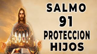 SALMO 91 POR LOS HIJOS PROTECCIÓN CONTRA TODO MAL [upl. by Zumwalt]