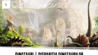 Curiosity Land  DINOZAURI  DISPARITIA DINOZAURILOR [upl. by Ainslee765]