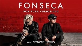 Fonseca  Por Pura Curiosidad Feat Spencer Ludwig [upl. by Nilyahs]