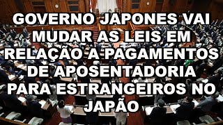 Governo japonês vai mudar a lei em relação a pagamentos de APOSENTADORIA para estrangeiros no Japão [upl. by Otilrac609]