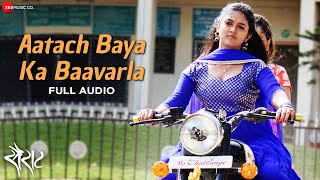 Aatach Baya Ka Baavarla  Full Audio Song  Sairat  Nagraj Manjule  Ajay Atul  Shreya Ghoshal [upl. by Colton]