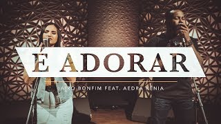 É Adorar  Jairo Bonfim feat Aedra Kênia TamuJuntoPraAdorar [upl. by Shurwood]