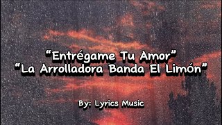 Entrégame tu amor  La arrolladora Banda el limon de René Camacho LetraLyrics [upl. by Fang]