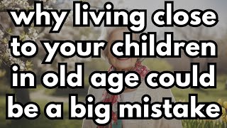 Why Living Close to Your Children in Old Age Could be a Big Mistake [upl. by Oicinoid183]