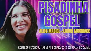 PISADINHA GOSPEL  ALICE MACIEL LOUVA MOCIDADE AS MELHORES EM 2024 [upl. by Kciv]