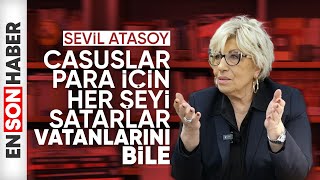 Sevil Atasoy Casuslar para için vatanlarını bile satarlar [upl. by Nnovahs]