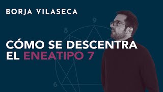 Cómo se descentra el eneatipo 7  Borja Vilaseca [upl. by Aisirtap846]