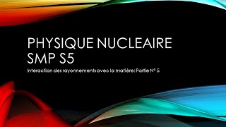 Physique nucléaire SMP S5 Interaction rayonnements matière Partie N°5 [upl. by Wandy768]