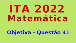 ITA 2022  Questão 41  Objetiva de Matemática [upl. by Liederman]