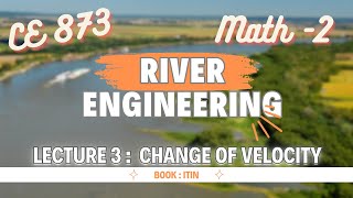 Lecture 3  Math  02  Change of Velocity  River Engineering  CE 873 [upl. by Enenaej]