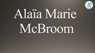 How to pronounce Alaïa Marie McBroom [upl. by Fadil781]