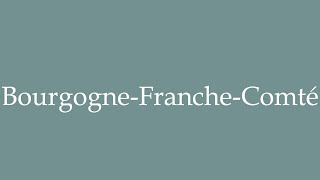 How to Pronounce BourgogneFrancheComté Correctly in French [upl. by Stephen186]