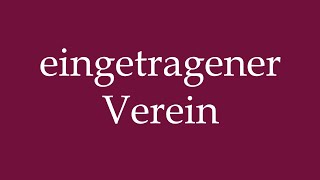 How to Pronounce eingetragener Verein registered Association Correctly in German [upl. by Ahsytal]