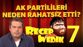 RECEP İVEDİK 7 AK PARTİLİLERİ NEDEN RAHATSIZ ETTİ [upl. by Nyrol24]