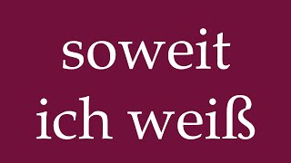 How to Pronounce soweit ich weiß as far as I know Correctly in German [upl. by Aracal]