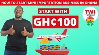 How to start mini importation business in Ghana In 2022 StepByStep  Start with only 100 cedis [upl. by Warfold]