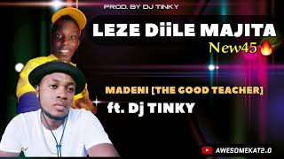 MADENI THE GOOD TEACHER x DJ TINKY  LEZE DIILE MAJITA NEW45 [upl. by Ssepmet]