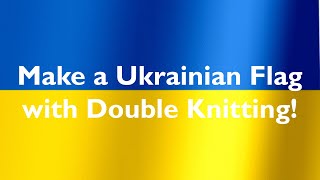 Learn to make a Ukrainian Flag with Double Knitting [upl. by Rockel564]