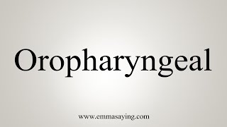 How To Say Oropharyngeal [upl. by Ayo]