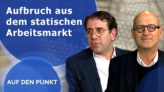 Auf den Punkt  Aufbruch aus dem statischen Arbeitsmarkt [upl. by Doersten]