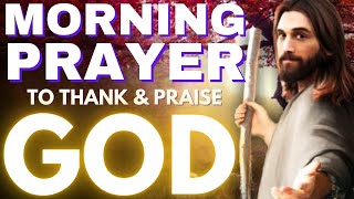 Morning Prayer to Thank amp Praise God [upl. by Bradstreet]